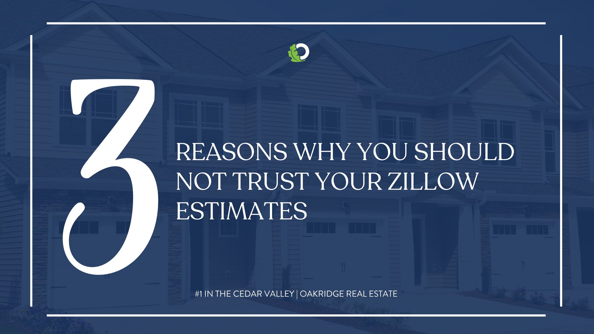 3 Reasons Why You Should Not Trust Your Zillow Estimate | Oakridge Real Estate